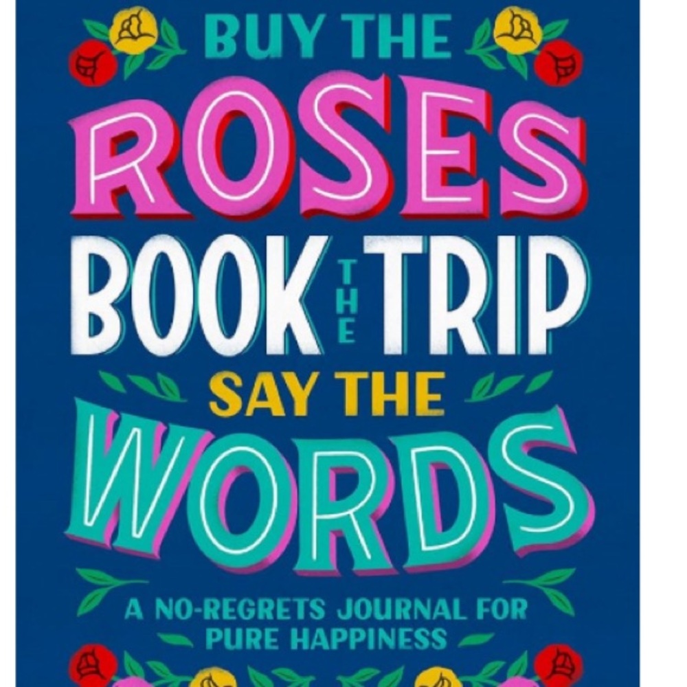Buy the roses, book the trip say the words. Inspirational journal.